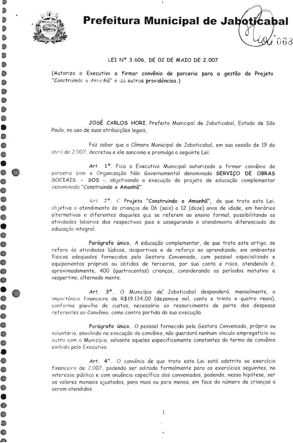 ) JOSE CARLOS HORI, Prefeito Municipal de Jaboticabal, Estado de São Paulo, no uso de suas atribuições legais, Faz saber que a Câmara Muniçipal de Jaboticabal, em sua sessão de 19 de abnl de 2007,