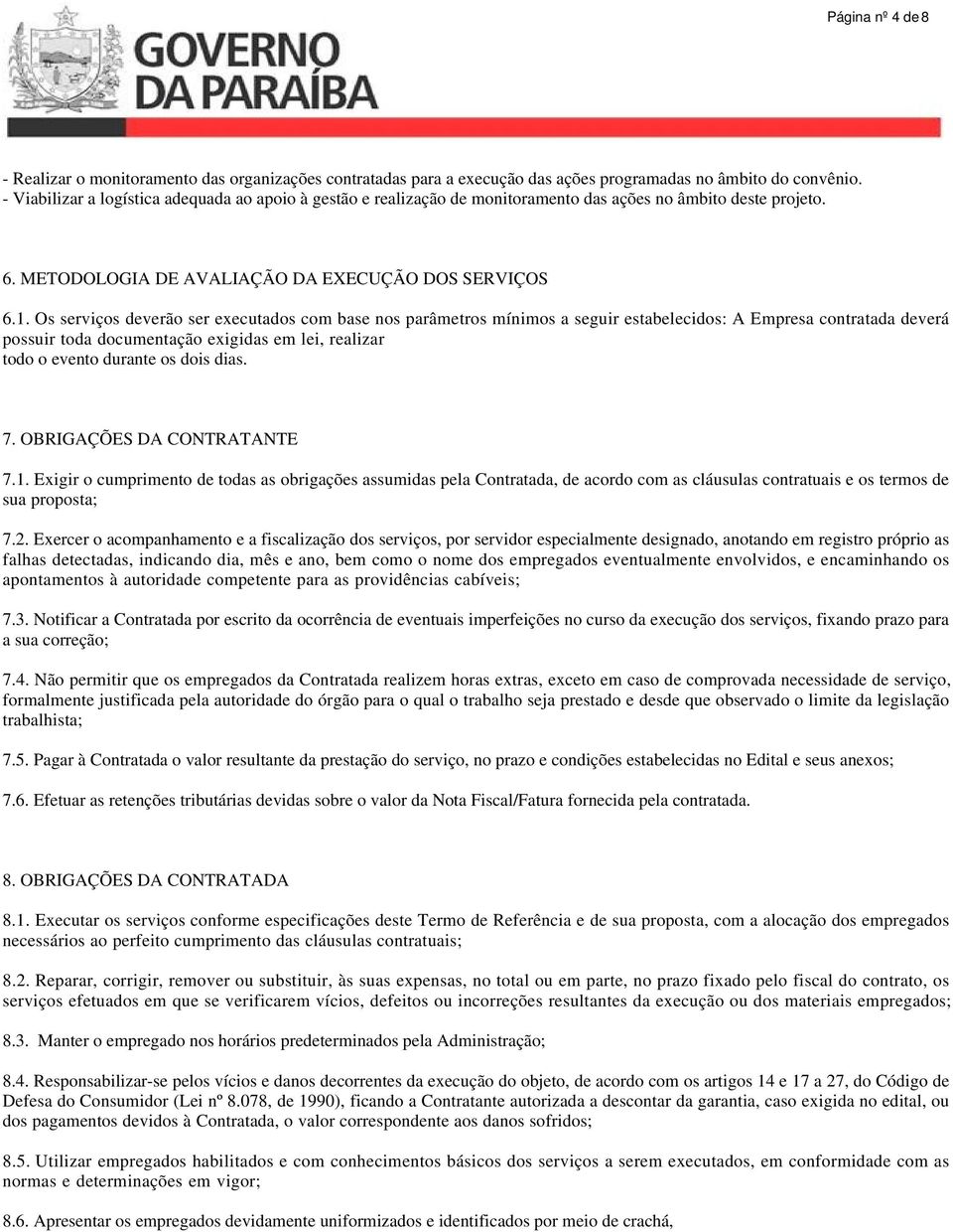 Os serviços deverão ser executados com base nos parâmetros mínimos a seguir estabelecidos: A Empresa contratada deverá possuir toda documentação exigidas em lei, realizar todo o evento durante os