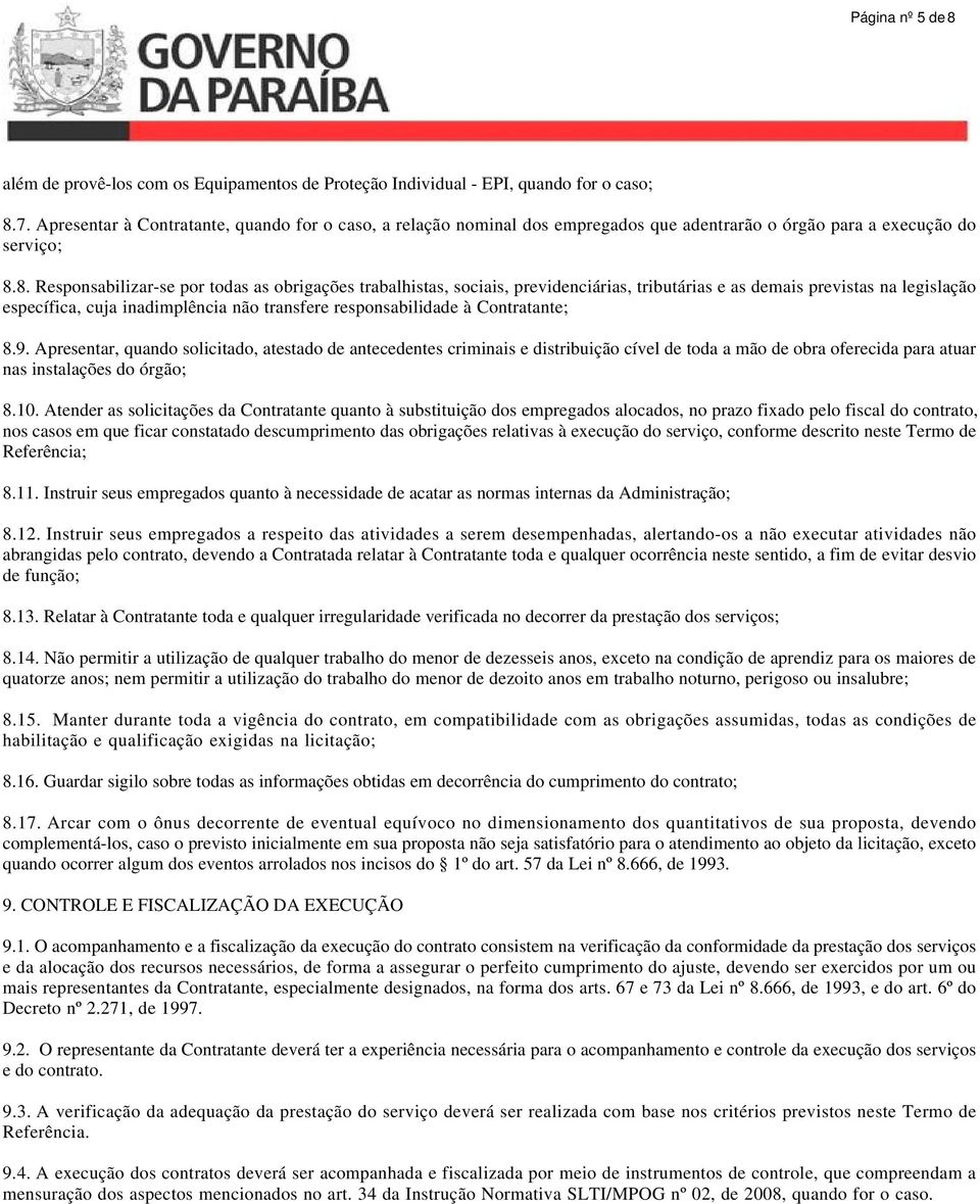 8. Responsabilizar-se por todas as obrigações trabalhistas, sociais, previdenciárias, tributárias e as demais previstas na legislação específica, cuja inadimplência não transfere responsabilidade à