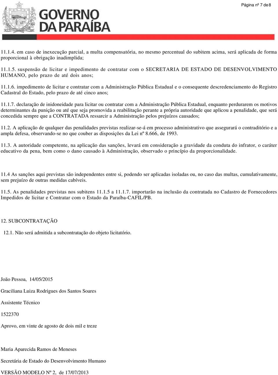 impedimento de licitar e contratar com a Administração Pública Estadual e o consequente descredenciamento do Registro Cadastral do Estado, pelo prazo de até cinco anos; 11.1.7.