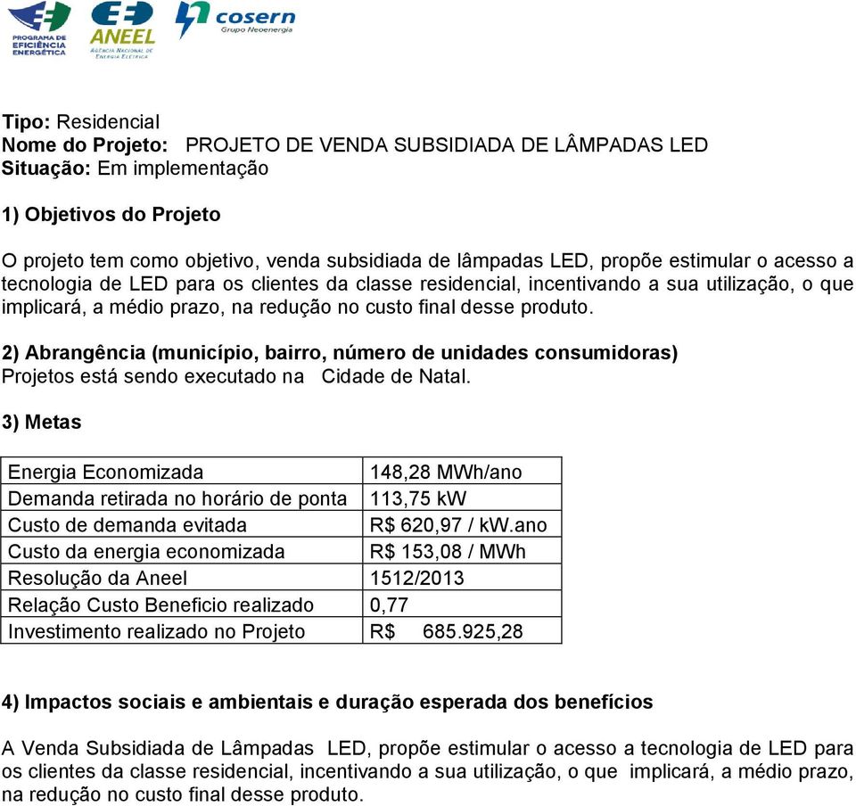 148,28 MWh/ano Demanda retirada no horário de ponta 113,75 kw R$ 620,97 / kw.