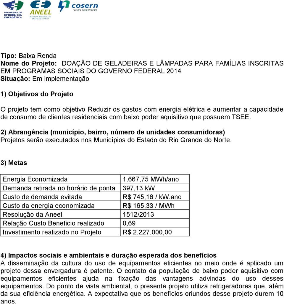 667,75 MWh/ano Demanda retirada no horário de ponta 397,13 kw R$ 745,16 / kw.