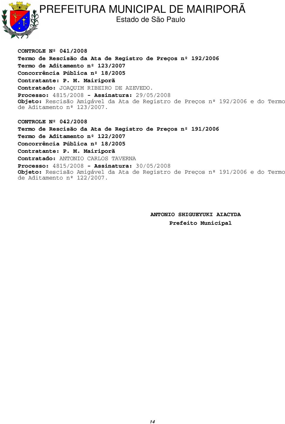 CONTROLE Nº 042/2008 Termo de Rescisão da Ata de Registro de Preços nº 191/2006 Termo de Aditamento nº 122/2007 Concorrência Pública nº 18/2005 Contratado: ANTONIO CARLOS