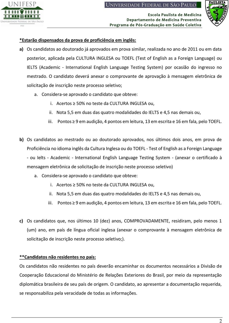 O candidato deverá anexar o comprovante de aprovação à mensagem eletrônica de solicitação de inscrição neste processo seletivo; a. Considera-se aprovado o candidato que obteve: i.