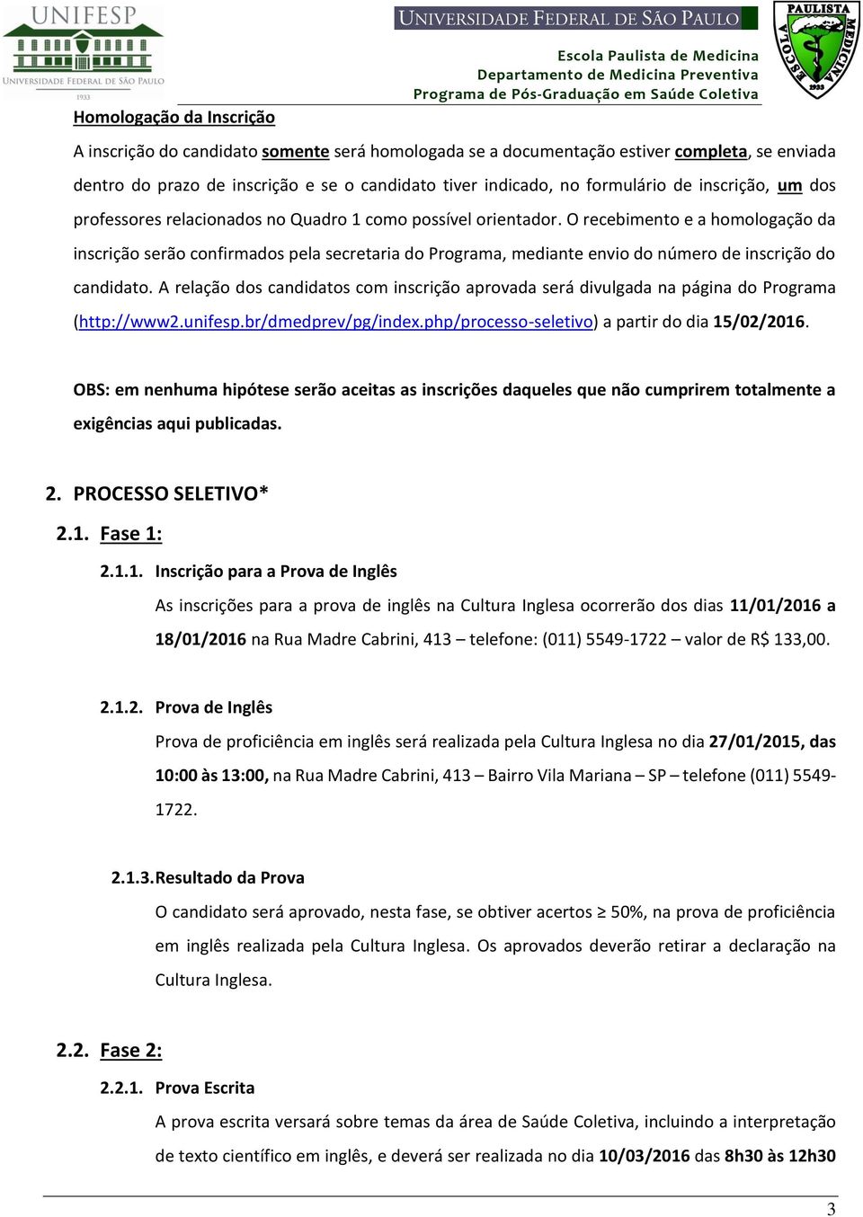 O recebimento e a homologação da inscrição serão confirmados pela secretaria do Programa, mediante envio do número de inscrição do candidato.