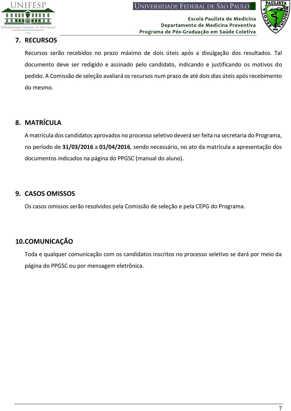 A Comissão de seleção avaliará os recursos num prazo de até dois dias úteis após recebimento do mesmo. 8.