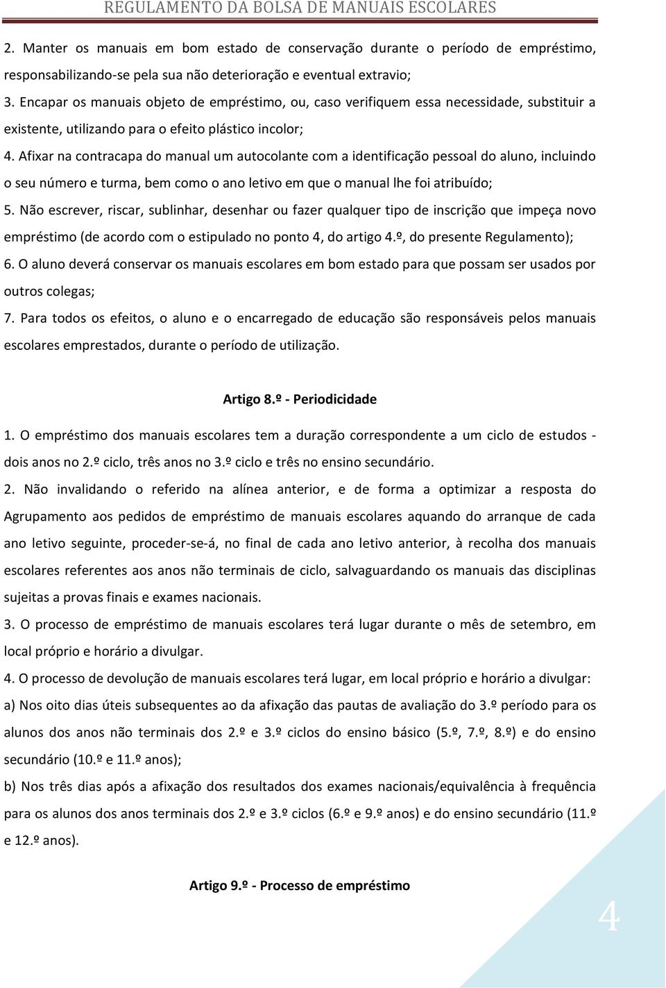 Afixar na contracapa do manual um autocolante com a identificação pessoal do aluno, incluindo o seu número e turma, bem como o ano letivo em que o manual lhe foi atribuído; 5.