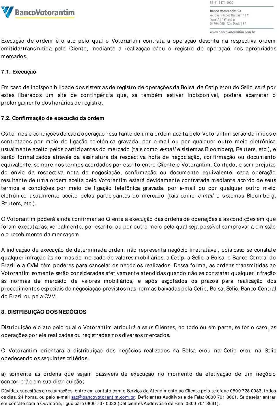 Execução Em caso de indisponibilidade dos sistemas de registro de operações da Bolsa, da Cetip e/ou do Selic, será por estes liberados um site de contingência que, se também estiver indisponível,