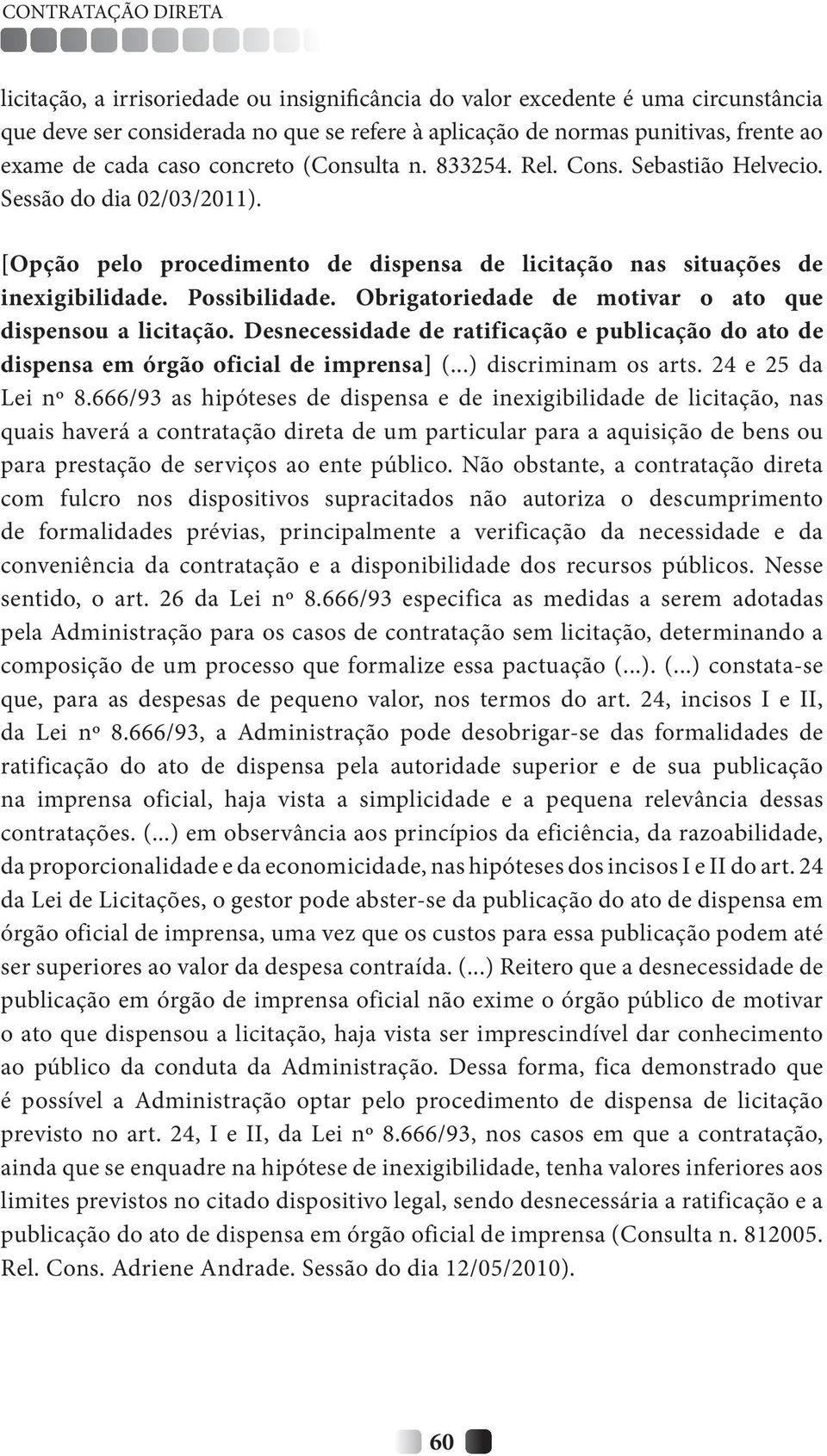 Obrigatoriedade de motivar o ato que dispensou a licitação. Desnecessidade de ratificação e publicação do ato de dispensa em órgão oficial de imprensa] (...) discriminam os arts. 24 e 25 da Lei nº 8.