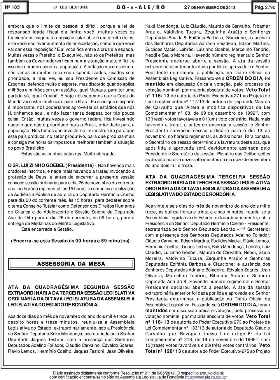 tiver aumento de arrecadação, como é que você vai dar essa reposição? E aí você fica entre a cruz e a espada.