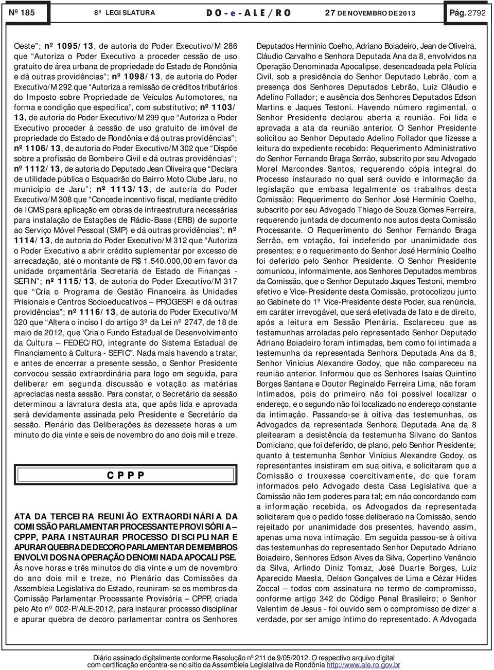 providências ; nº 1098/13, de autoria do Poder Executivo/M 292 que Autoriza a remissão de créditos tributários do Imposto sobre Propriedade de Veículos Automotores, na forma e condição que