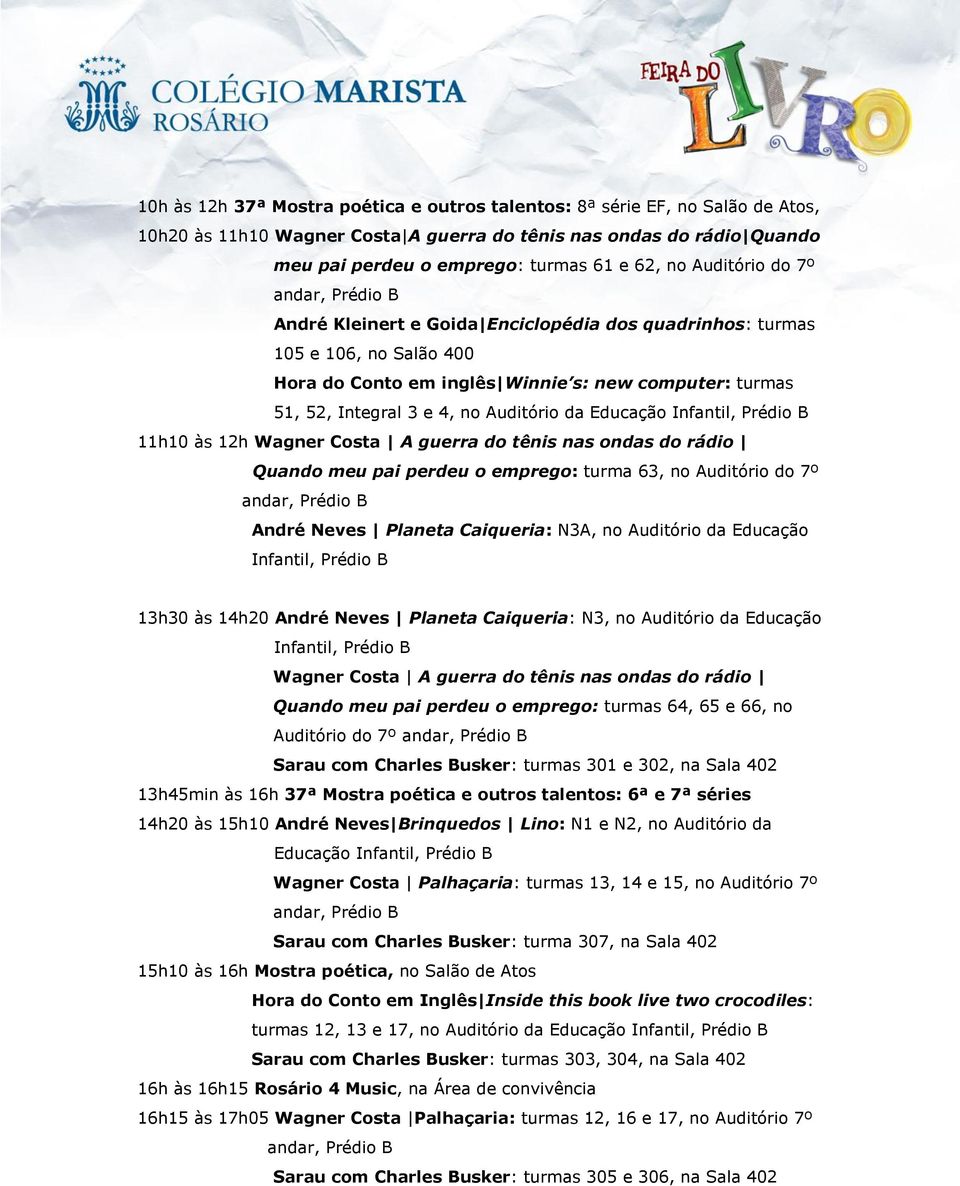 Educação 11h10 às 12h Wagner Costa A guerra do tênis nas ondas do rádio Quando meu pai perdeu o emprego: turma 63, no Auditório do 7º André Neves Planeta Caiqueria: N3A, no Auditório da Educação