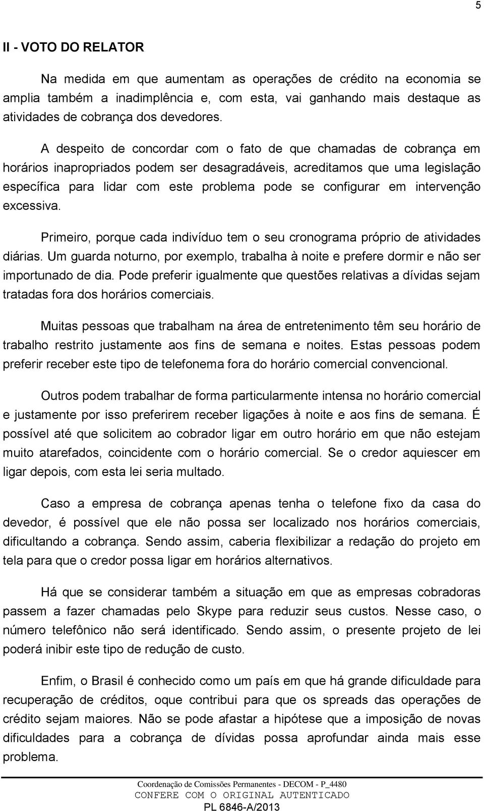 configurar em intervenção excessiva. Primeiro, porque cada indivíduo tem o seu cronograma próprio de atividades diárias.