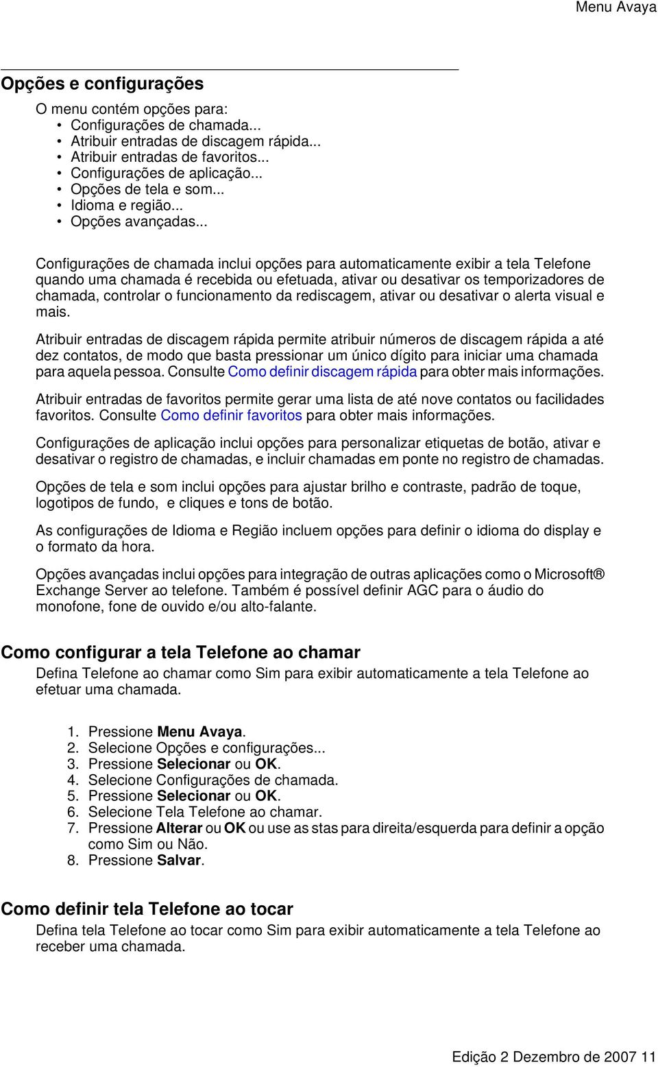 .. Configurações de chamada inclui opções para automaticamente exibir a tela Telefone quando uma chamada é recebida ou efetuada, ativar ou desativar os temporizadores de chamada, controlar o