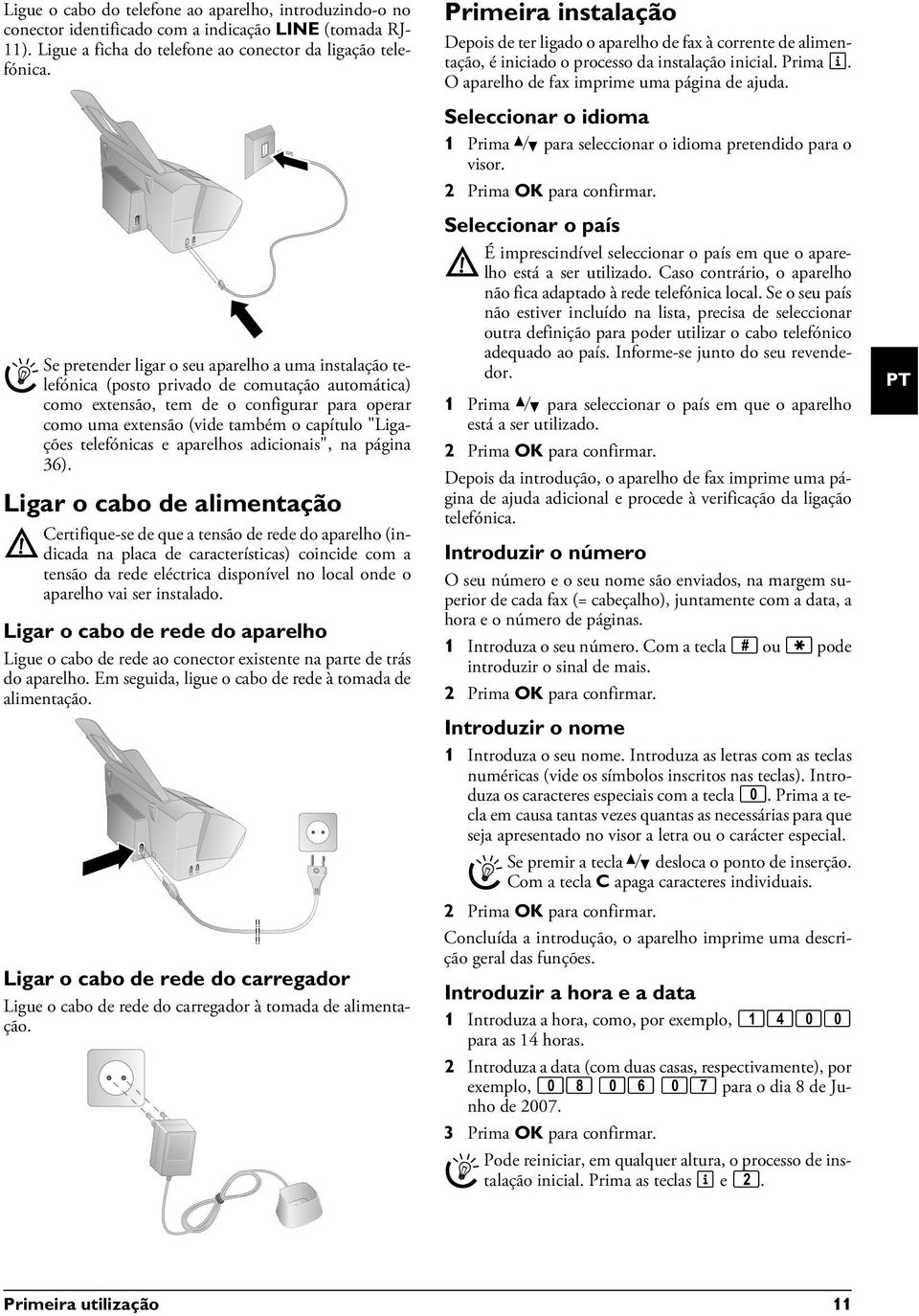 cabo de rede Ligue o cabo de rede ao conector existente na parte de trás do aparelho. Em seguida, ligue o cabo de rede à tomada de alimentação.