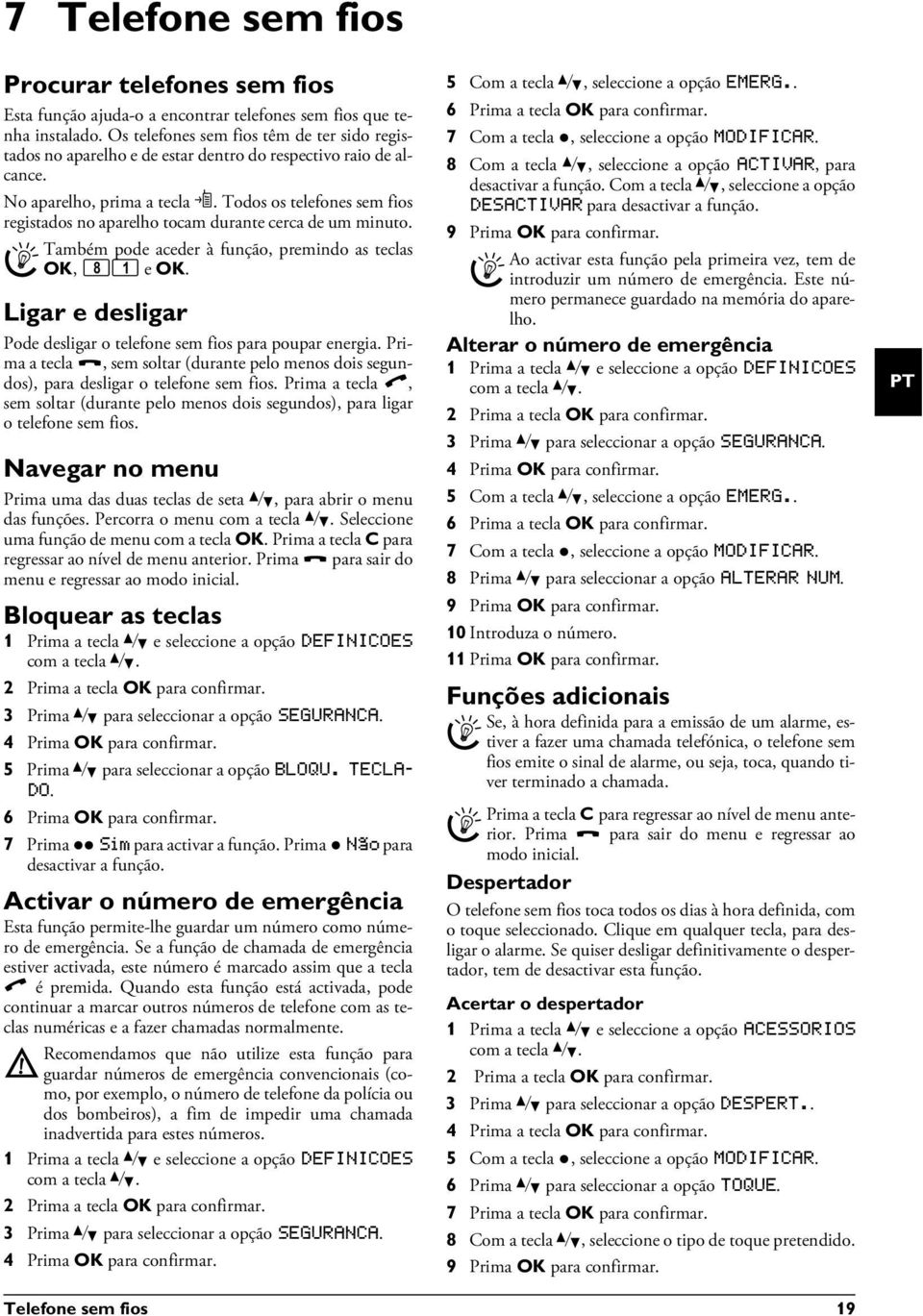 Todos os telefones sem fios registados no aparelho tocam durante cerca de um minuto. Procurar o telefone sem fios Dect Também pode aceder à função, premindo as teclas OK, 81 e OK.