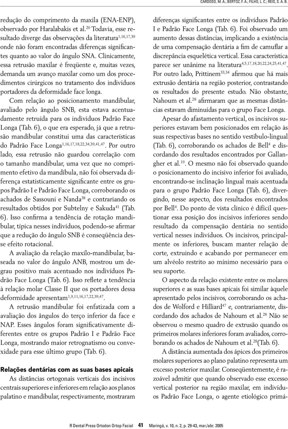 Clinicamente, essa retrusão maxilar é freqüente e, muitas vezes, demanda um avanço maxilar como um dos procedimentos cirúrgicos no tratamento dos indivíduos portadores da deformidade face longa.