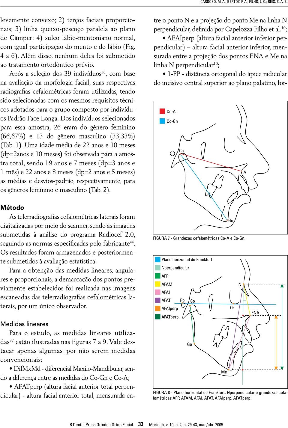 levemente convexo; 2) terços faciais proporcionais; 3) linha queixo-pescoço paralela ao plano de Câmper; 4) sulco lábio-mentoniano normal, com igual participação do mento e do lábio (Fig. 4 a 6).