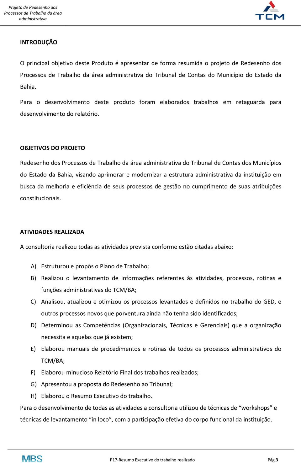 OBJETIVOS DO PROJETO Redesenho dos do Tribunal de Contas dos Municípios do Estado da Bahia, visando aprimorar e modernizar a estrutura da instituição em busca da melhoria e eficiência de seus