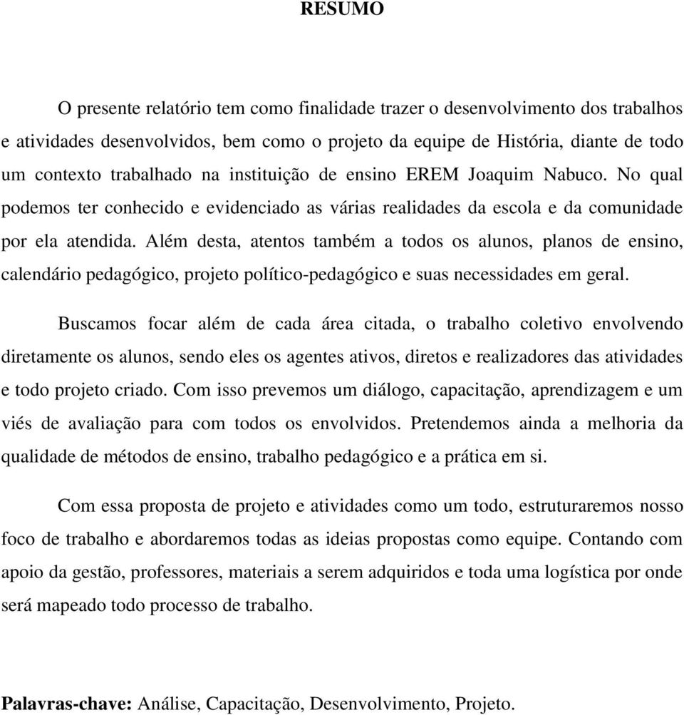 Além desta, atentos também a todos os alunos, planos de ensino, calendário pedagógico, projeto político-pedagógico e suas necessidades em geral.