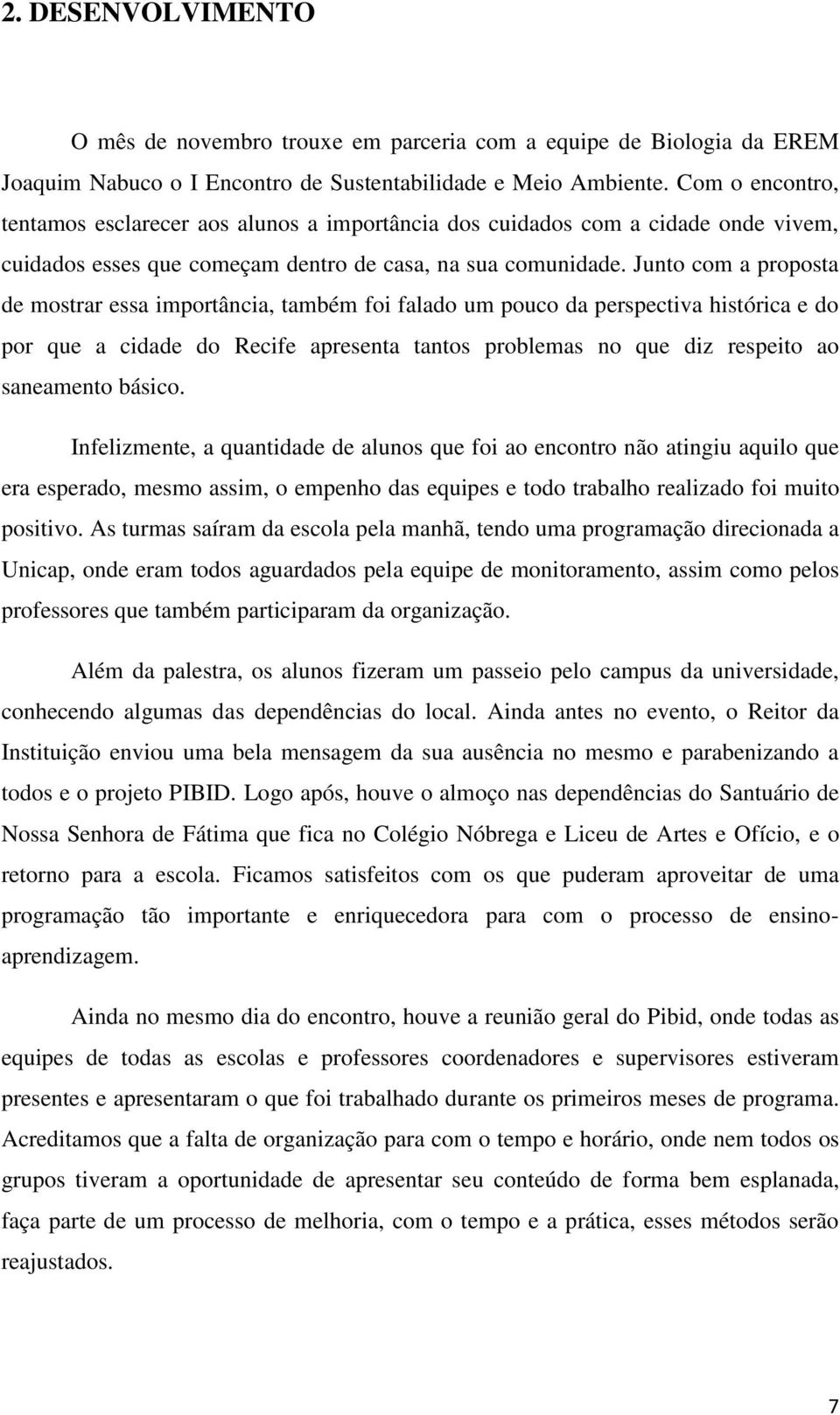 Junto com a proposta de mostrar essa importância, também foi falado um pouco da perspectiva histórica e do por que a cidade do Recife apresenta tantos problemas no que diz respeito ao saneamento