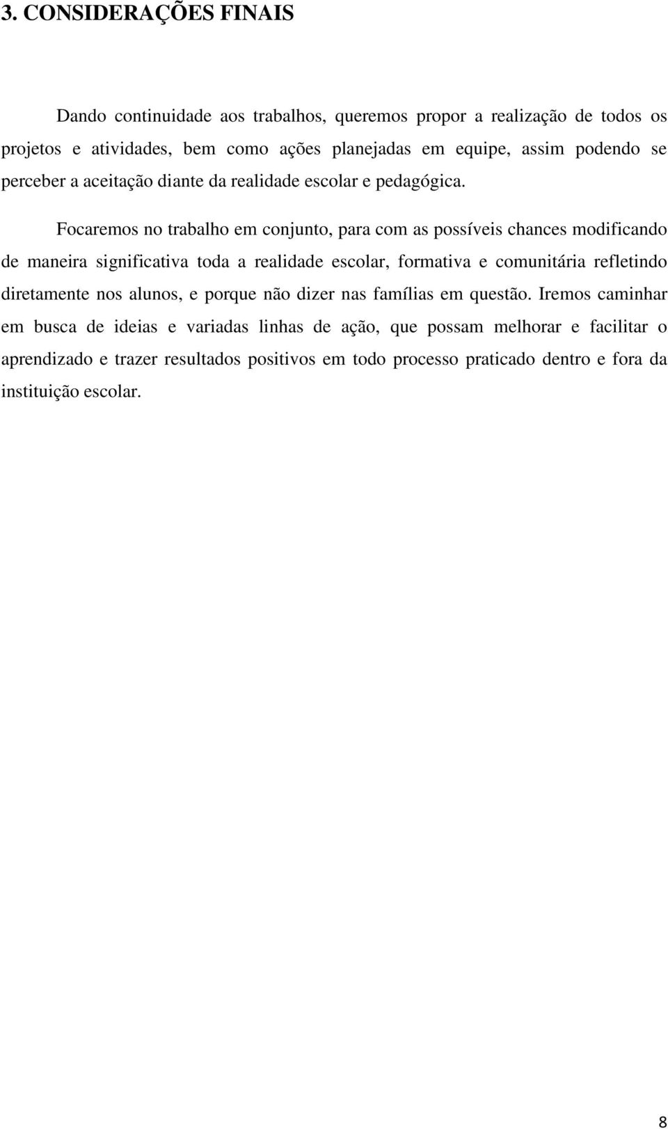 Focaremos no trabalho em conjunto, para com as possíveis chances modificando de maneira significativa toda a realidade escolar, formativa e comunitária refletindo