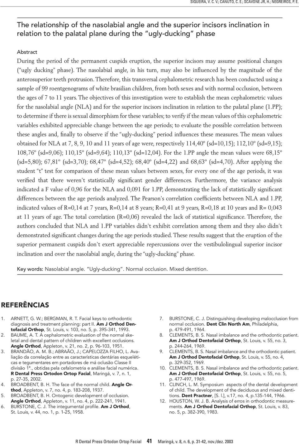 The relationship of the nasolabial angle and the superior incisors inclination in relation to the palatal plane during the ugly-ducking phase Abstract During the period of the permanent cuspids