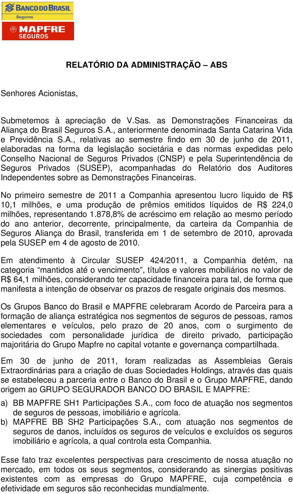 (SUSEP), acompanhadas do Relatório dos Auditores Independentes sobre as Demonstrações Financeiras.
