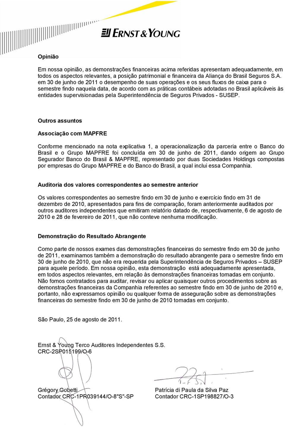 em o desempenho de suas operações e os seus fluxos de caixa para o semestre findo naquela data, de acordo com as práticas contábeis adotadas no Brasil aplicáveis às entidades supervisionadas pela