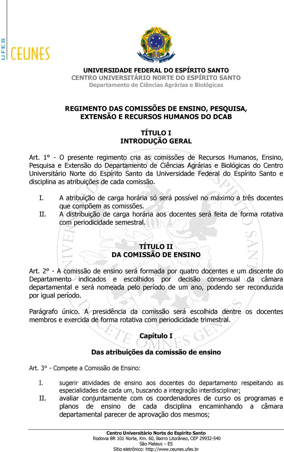 as atribuições de cada comissão. I. A atribuição de carga horária só será possível no máximo a três docentes que compõem as comissões. II.