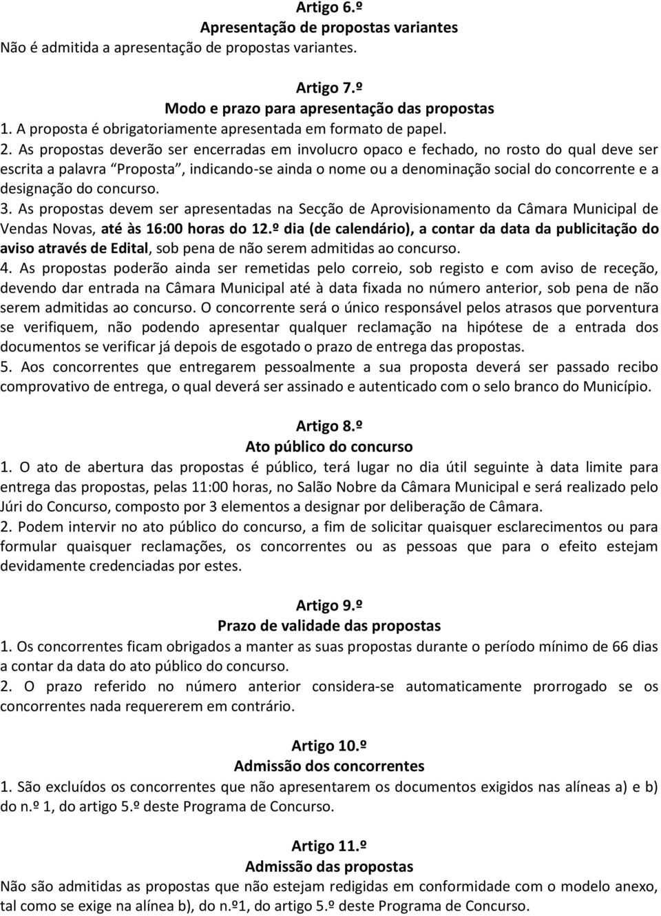 As propostas deverão ser encerradas em involucro opaco e fechado, no rosto do qual deve ser P -se ainda o nome ou a denominação social do concorrente e a designação do concurso. 3.