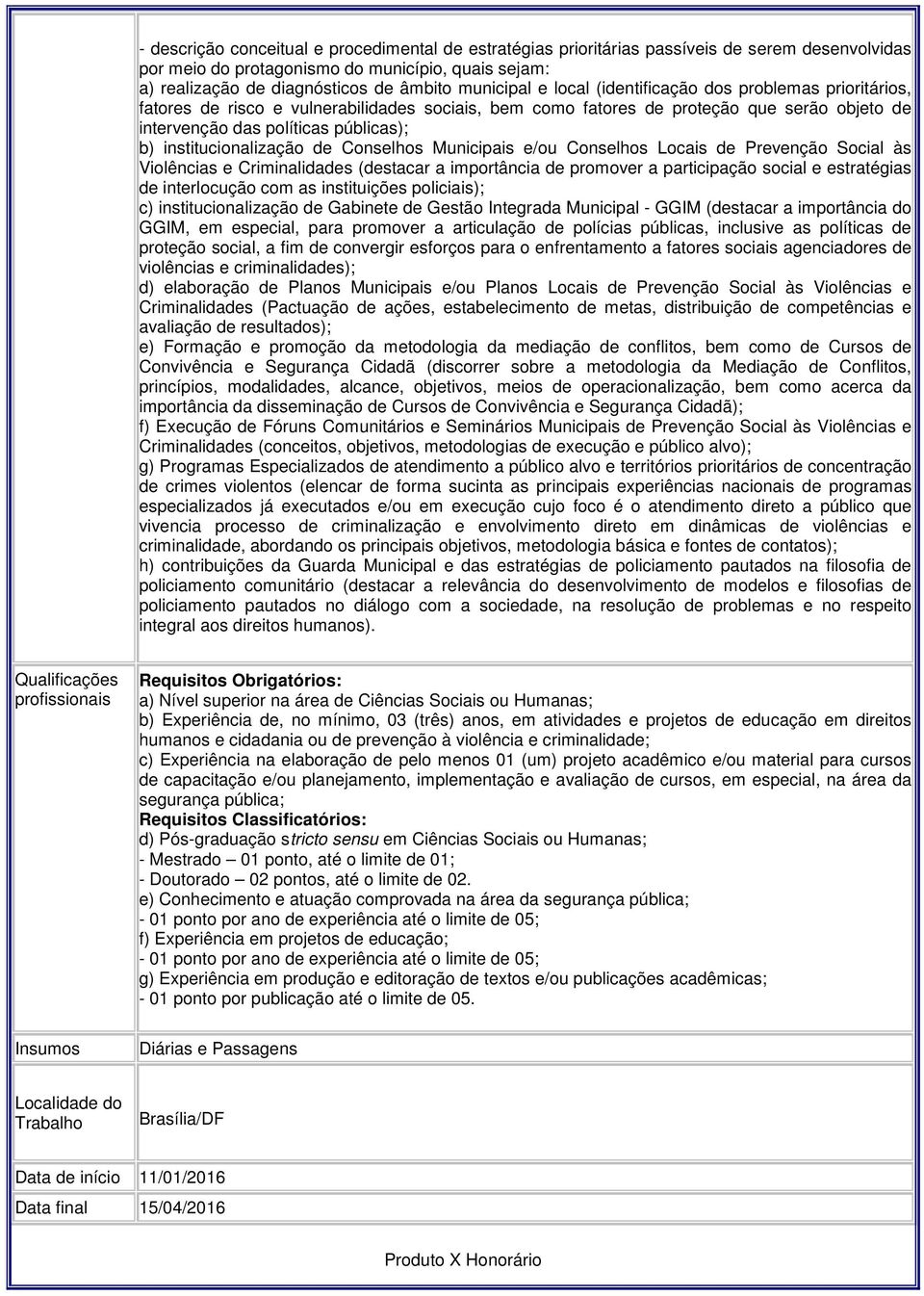 institucionalização de Conselhos Municipais e/ou Conselhos Locais de Prevenção Social às Violências e Criminalidades (destacar a importância de promover a participação social e estratégias de