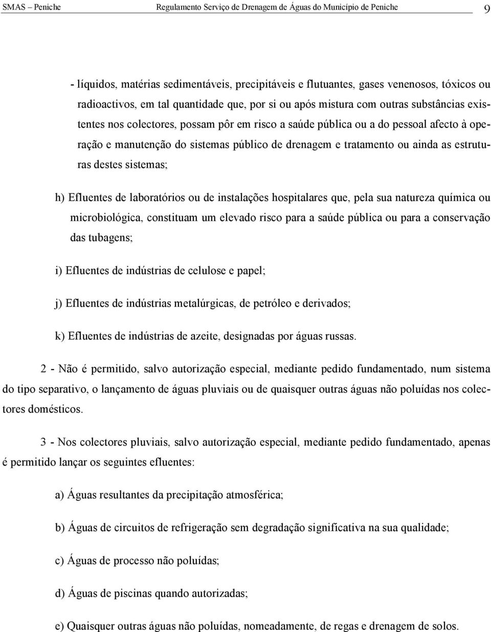 laboratórios ou de instalações hospitalares que, pela sua natureza química ou microbiológica, constituam um elevado risco para a saúde pública ou para a conservação das tubagens; i) Efluentes de