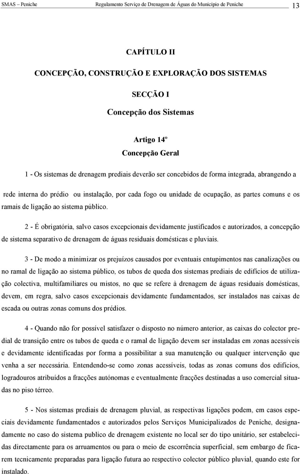 2 - É obrigatória, salvo casos excepcionais devidamente justificados e autorizados, a concepção de sistema separativo de drenagem de águas residuais domésticas e pluviais.