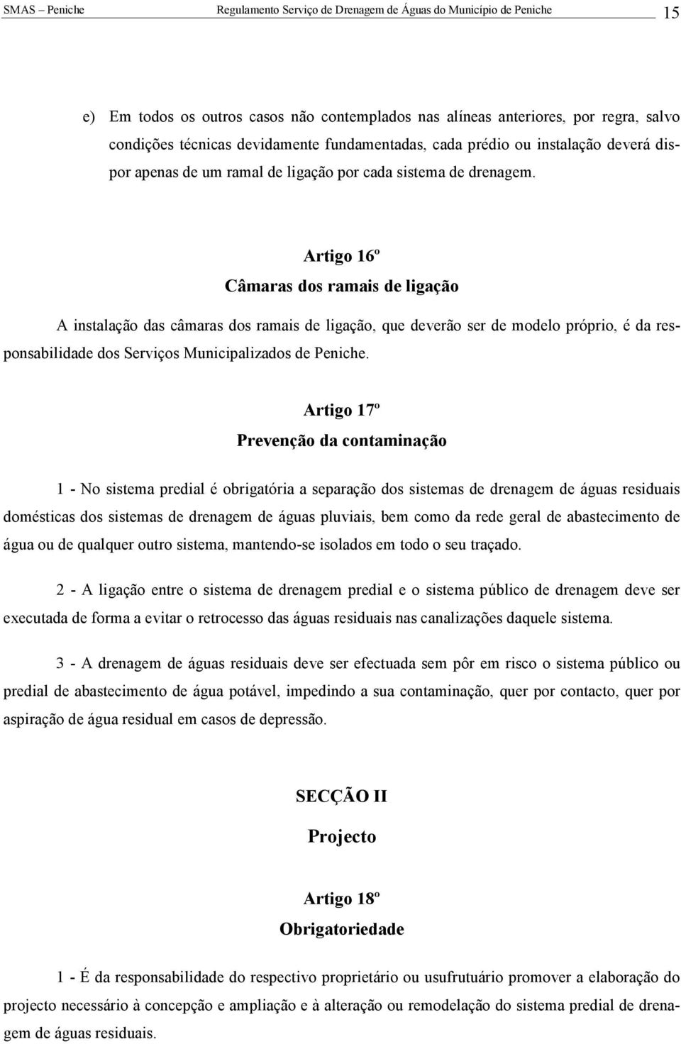 Artigo 16º Câmaras dos ramais de ligação A instalação das câmaras dos ramais de ligação, que deverão ser de modelo próprio, é da responsabilidade dos Serviços Municipalizados de Peniche.