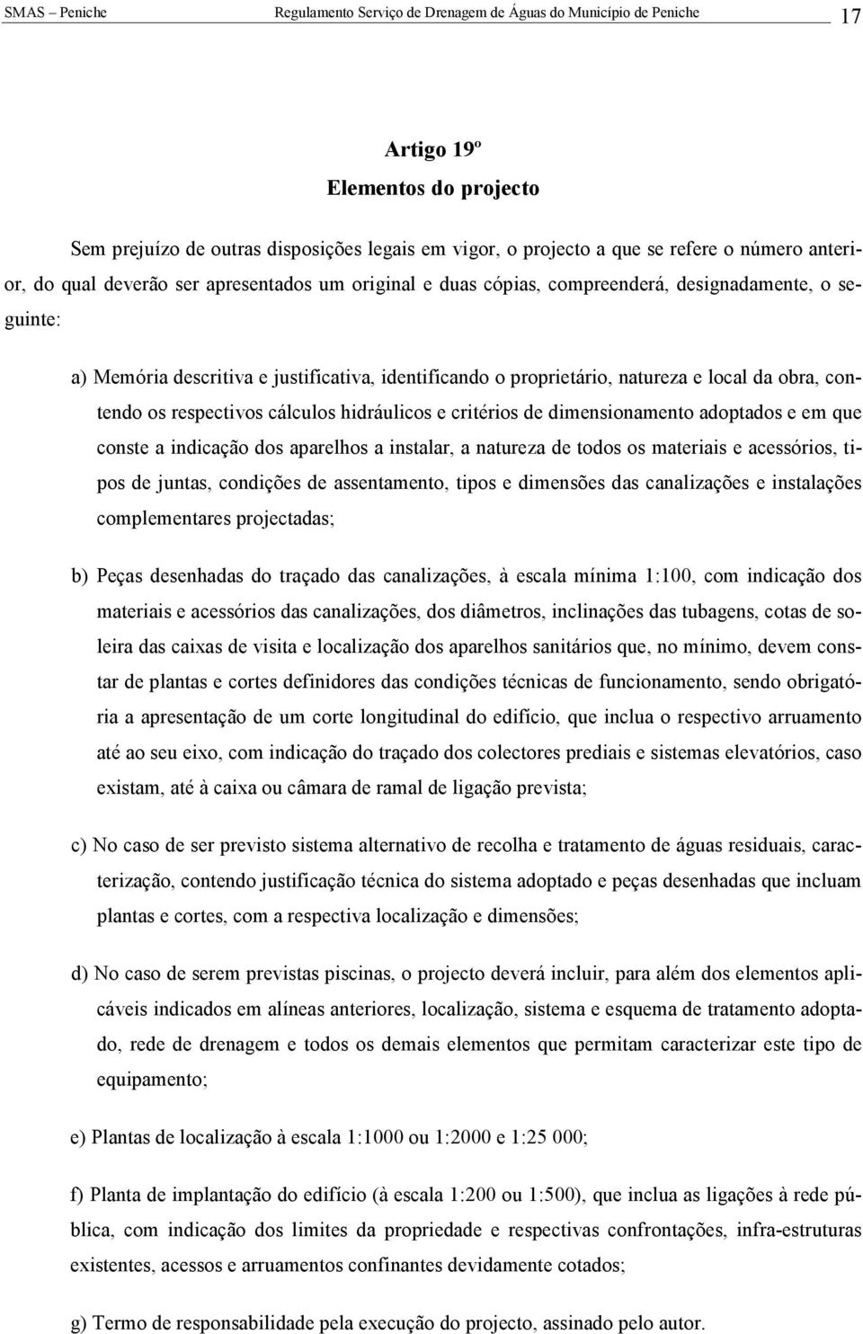 dimensionamento adoptados e em que conste a indicação dos aparelhos a instalar, a natureza de todos os materiais e acessórios, tipos de juntas, condições de assentamento, tipos e dimensões das