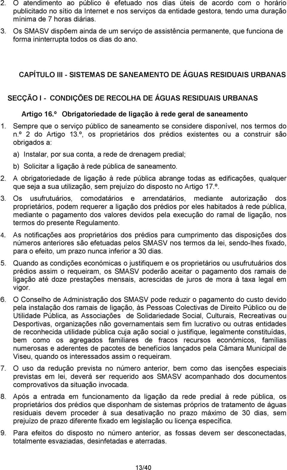 CAPÍTULO III - SISTEMAS DE SANEAMENTO DE ÁGUAS RESIDUAIS URBANAS SECÇÃO I - CONDIÇÕES DE RECOLHA DE ÁGUAS RESIDUAIS URBANAS Artigo 16.º Obrigatoriedade de ligação à rede geral de saneamento 1.