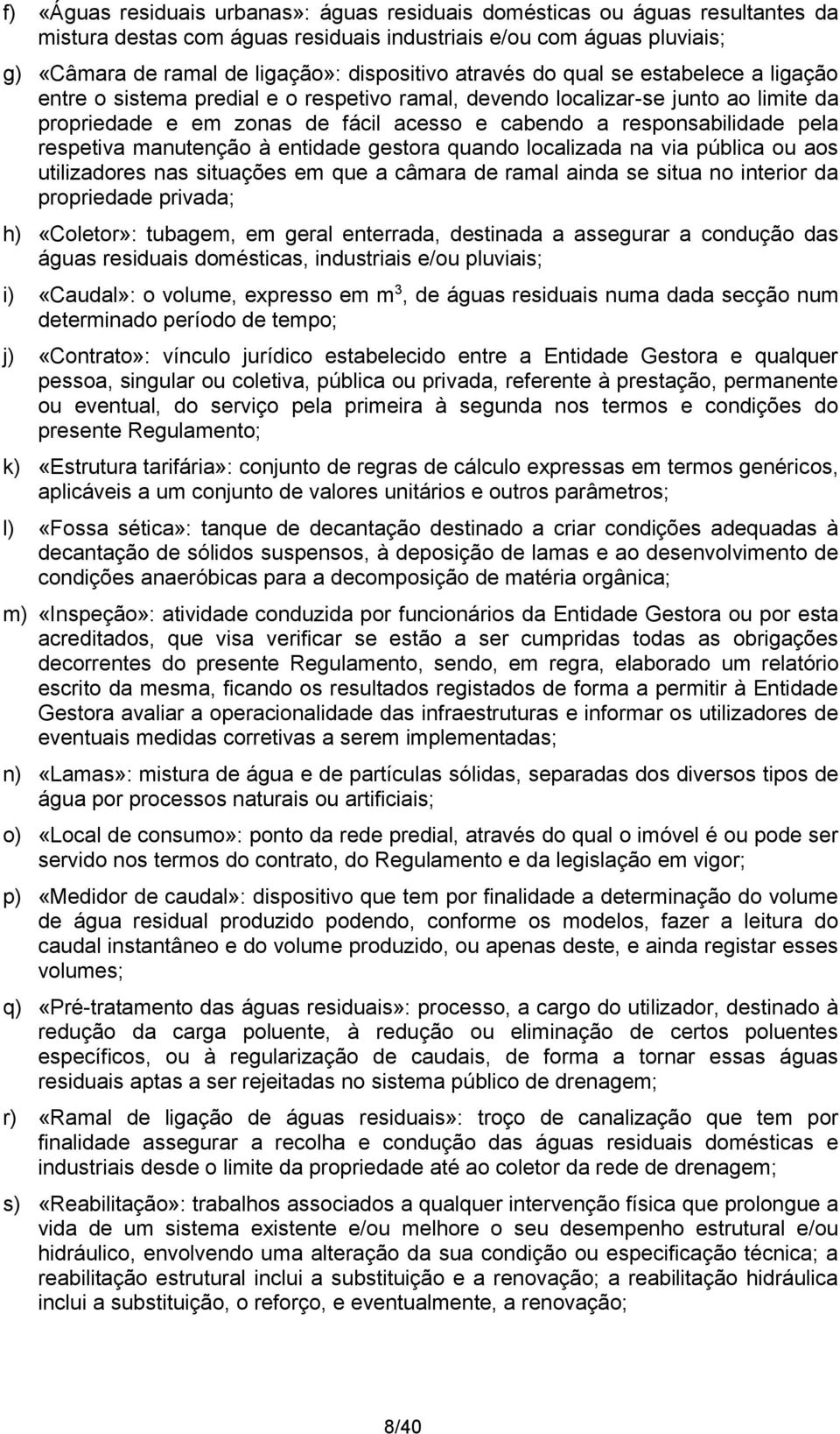 respetiva manutenção à entidade gestora quando localizada na via pública ou aos utilizadores nas situações em que a câmara de ramal ainda se situa no interior da propriedade privada; h) «Coletor»: