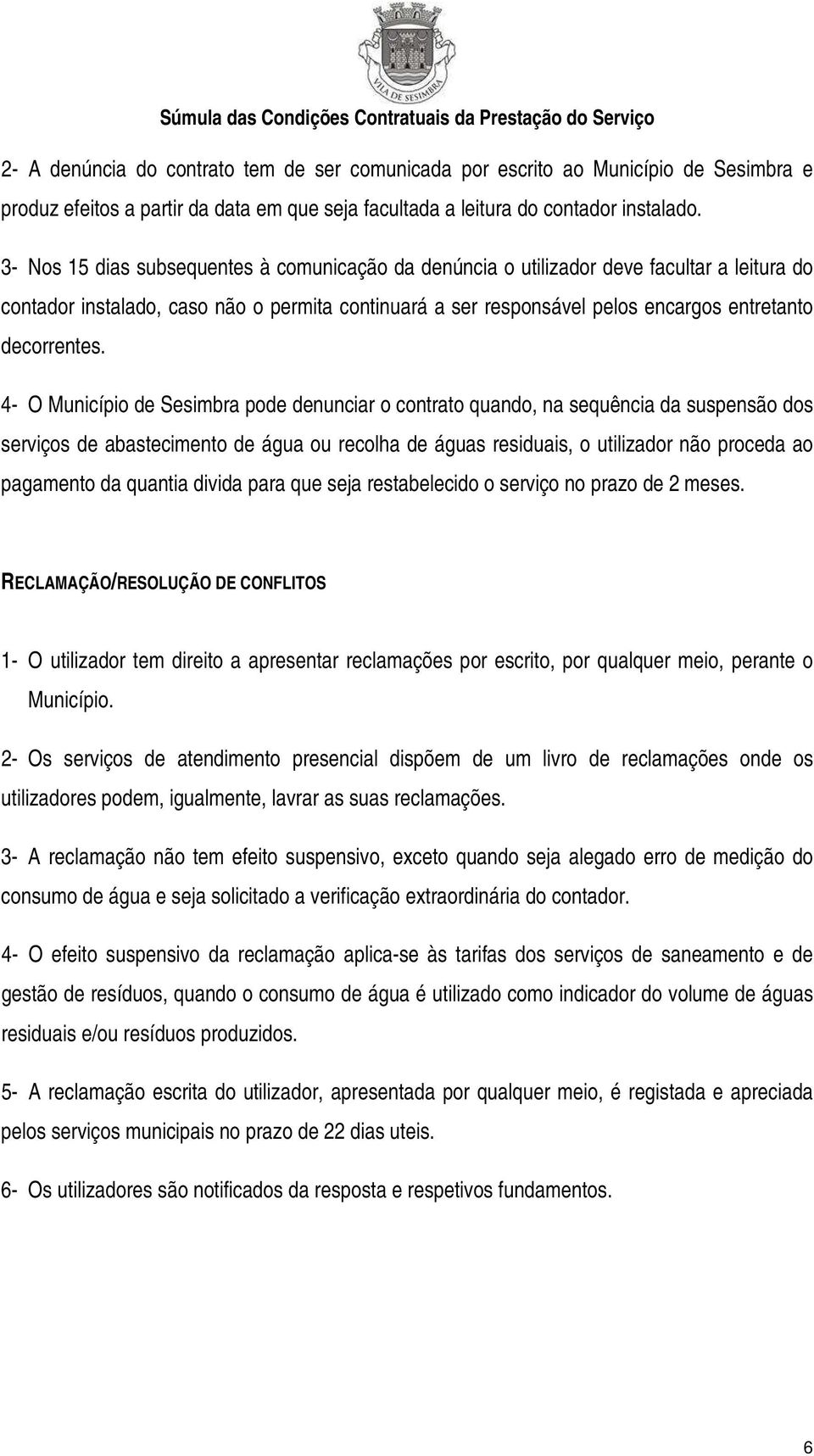 4- O Município de Sesimbra pode denunciar o contrato quando, na sequência da suspensão dos serviços de abastecimento de água ou recolha de águas residuais, o utilizador não proceda ao pagamento da