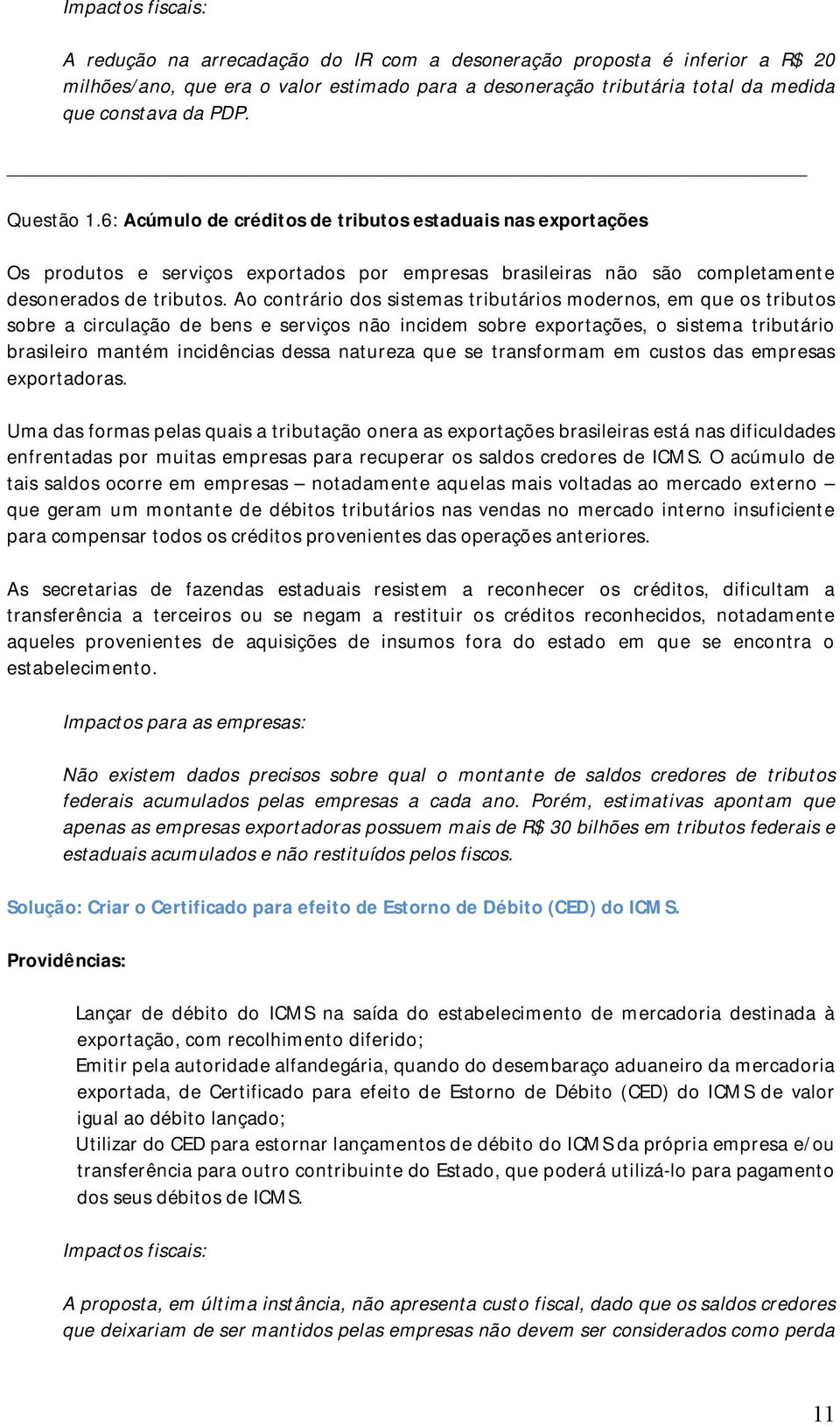 Ao contrário dos sistemas tributários modernos, em que os tributos sobre a circulação de bens e serviços não incidem sobre exportações, o sistema tributário brasileiro mantém incidências dessa