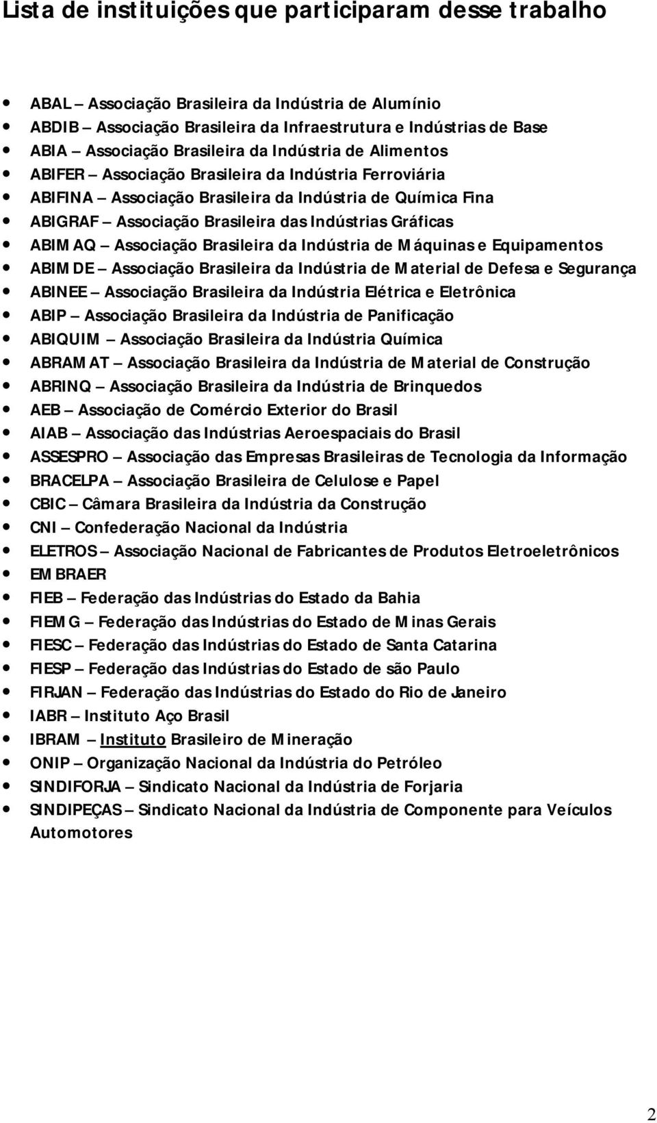 Associação Brasileira da Indústria de Máquinas e Equipamentos ABIMDE Associação Brasileira da Indústria de Material de Defesa e Segurança ABINEE Associação Brasileira da Indústria Elétrica e