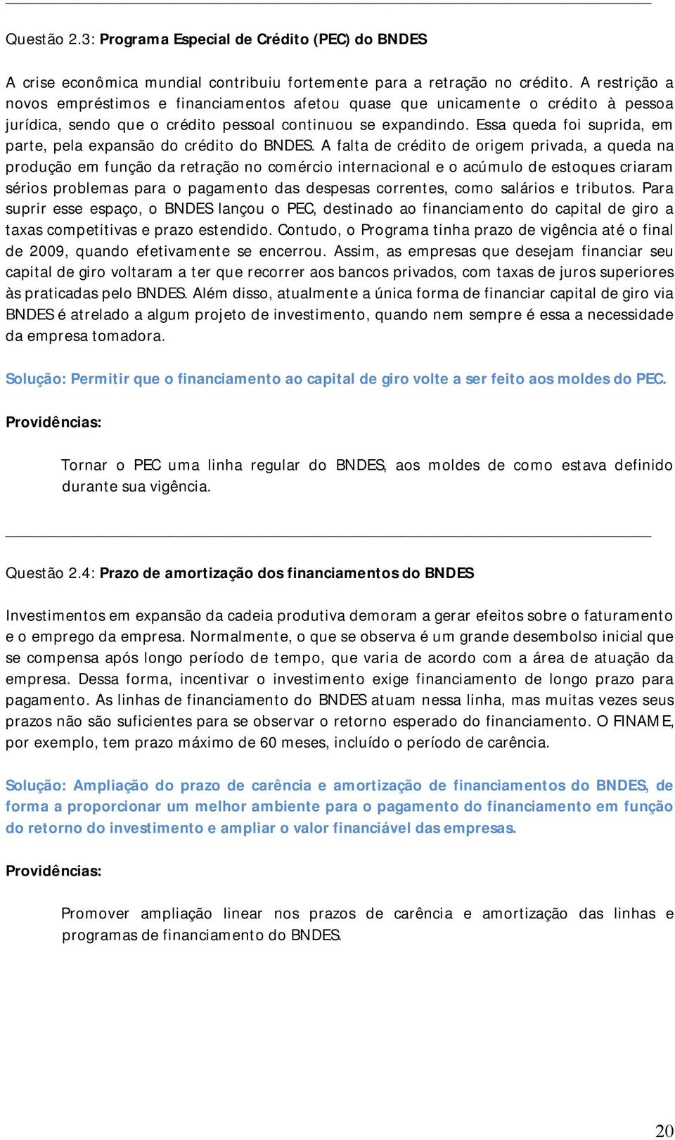 Essa queda foi suprida, em parte, pela expansão do crédito do BNDES.