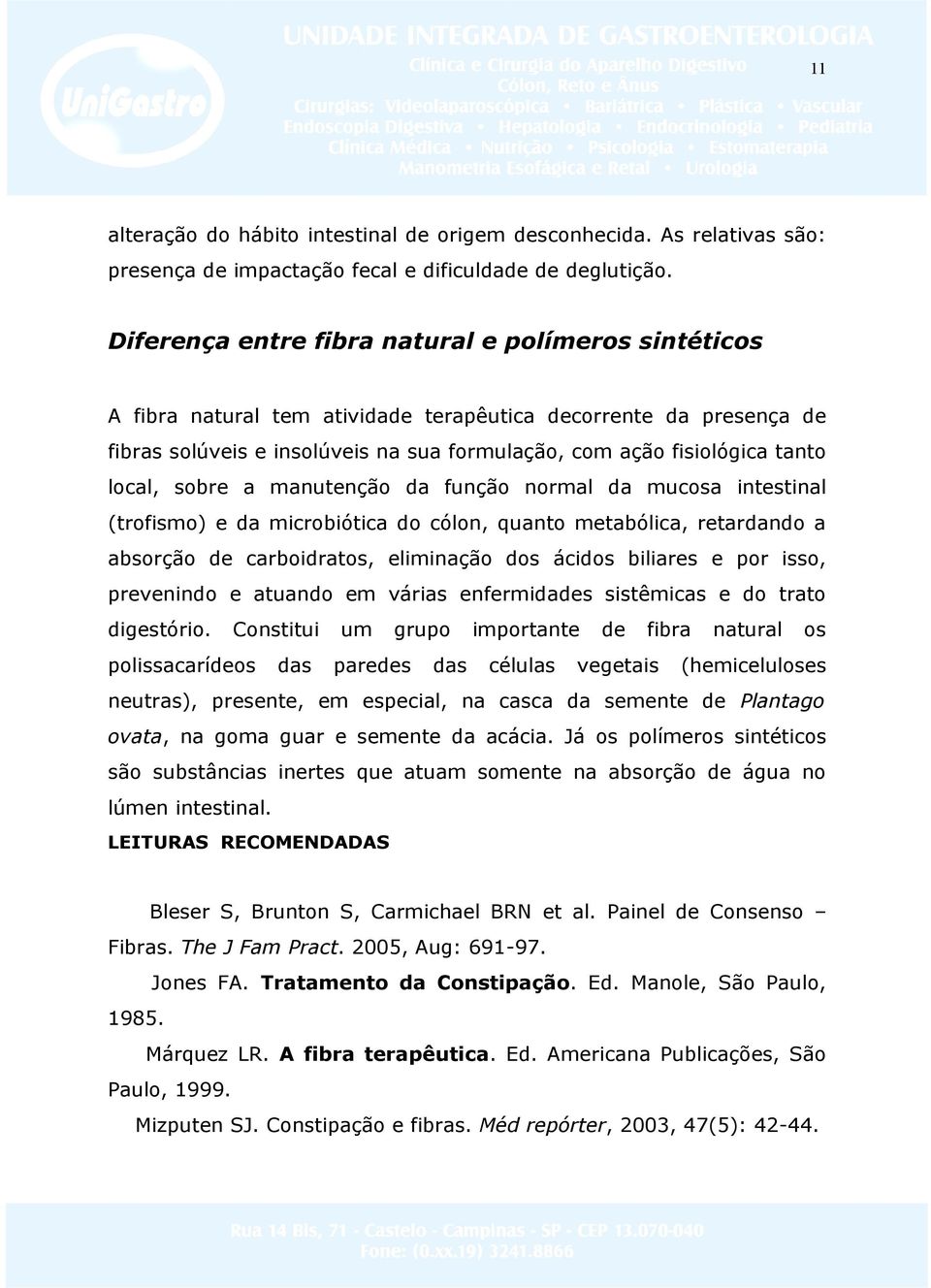 local, sobre a manutenção da função normal da mucosa intestinal (trofismo) e da microbiótica do cólon, quanto metabólica, retardando a absorção de carboidratos, eliminação dos ácidos biliares e por