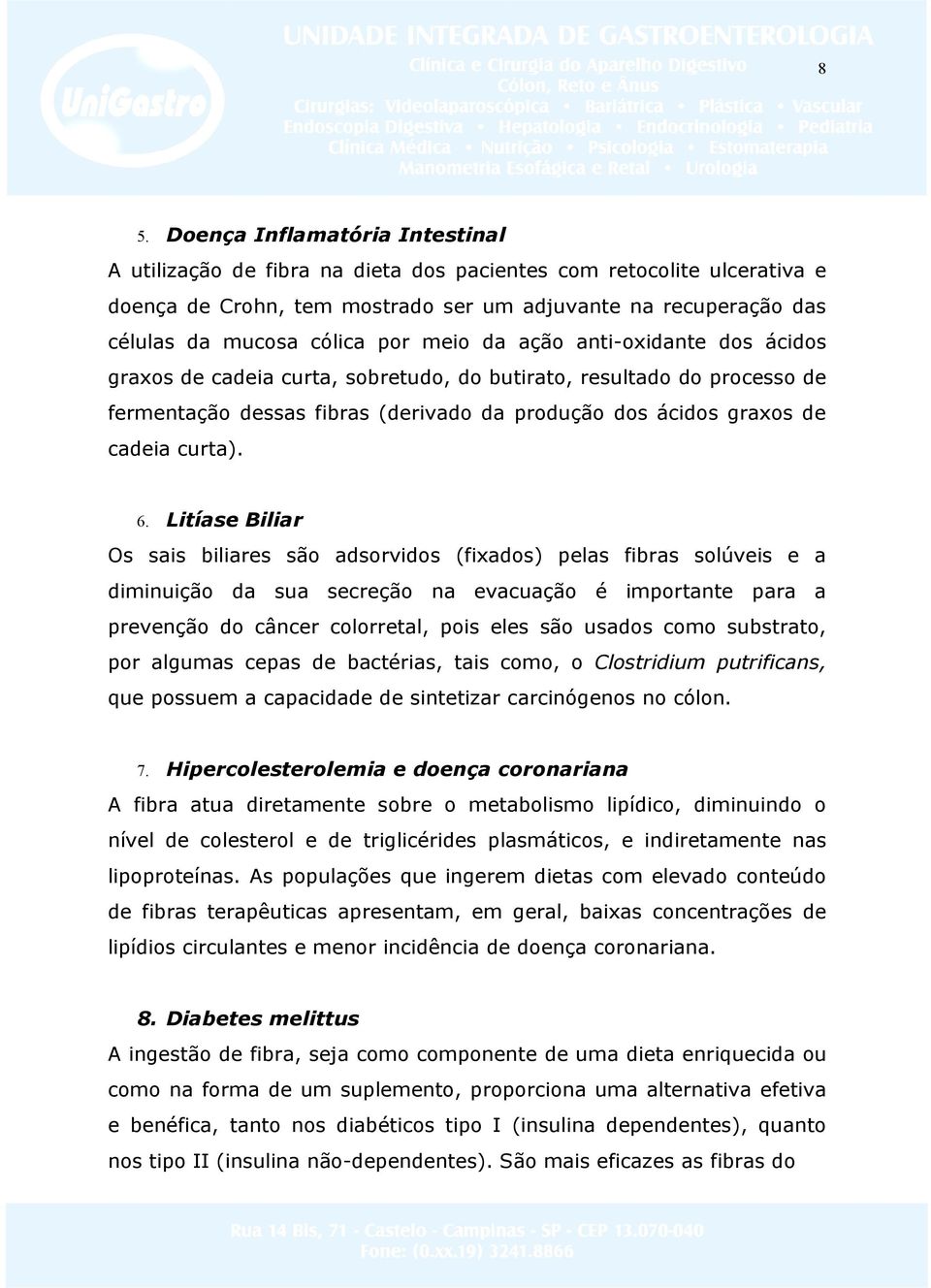 6. Litíase Biliar Os sais biliares são adsorvidos (fixados) pelas fibras solúveis e a diminuição da sua secreção na evacuação é importante para a prevenção do câncer colorretal, pois eles são usados