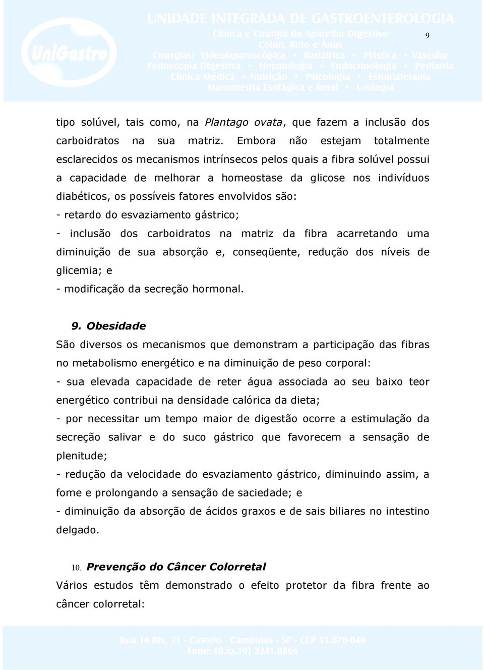 fatores envolvidos são: - retardo do esvaziamento gástrico; - inclusão dos carboidratos na matriz da fibra acarretando uma diminuição de sua absorção e, conseqüente, redução dos níveis de glicemia; e