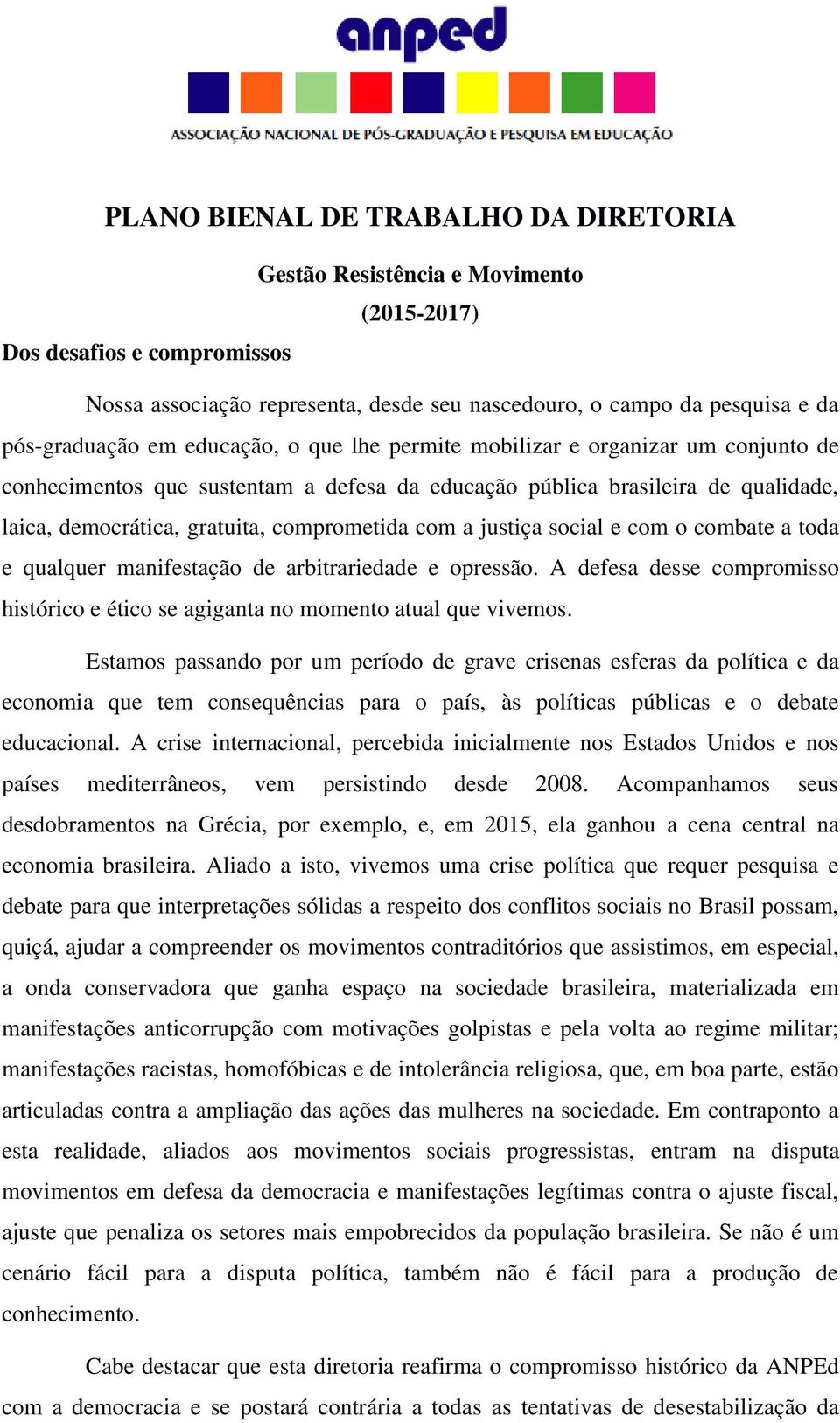 justiça social e com o combate a toda e qualquer manifestação de arbitrariedade e opressão. A defesa desse compromisso histórico e ético se agiganta no momento atual que vivemos.