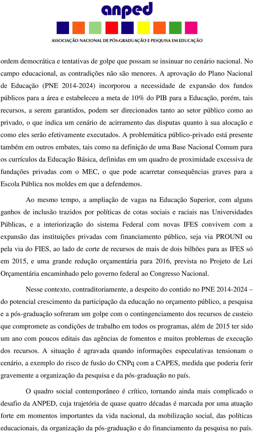 recursos, a serem garantidos, podem ser direcionados tanto ao setor público como ao privado, o que indica um cenário de acirramento das disputas quanto à sua alocação e como eles serão efetivamente