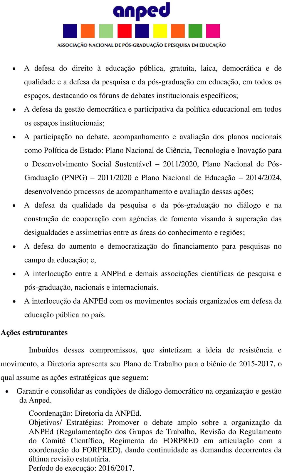 nacionais como Política de Estado: Plano Nacional de Ciência, Tecnologia e Inovação para o Desenvolvimento Social Sustentável 2011/2020, Plano Nacional de Pós- Graduação (PNPG) 2011/2020 e Plano