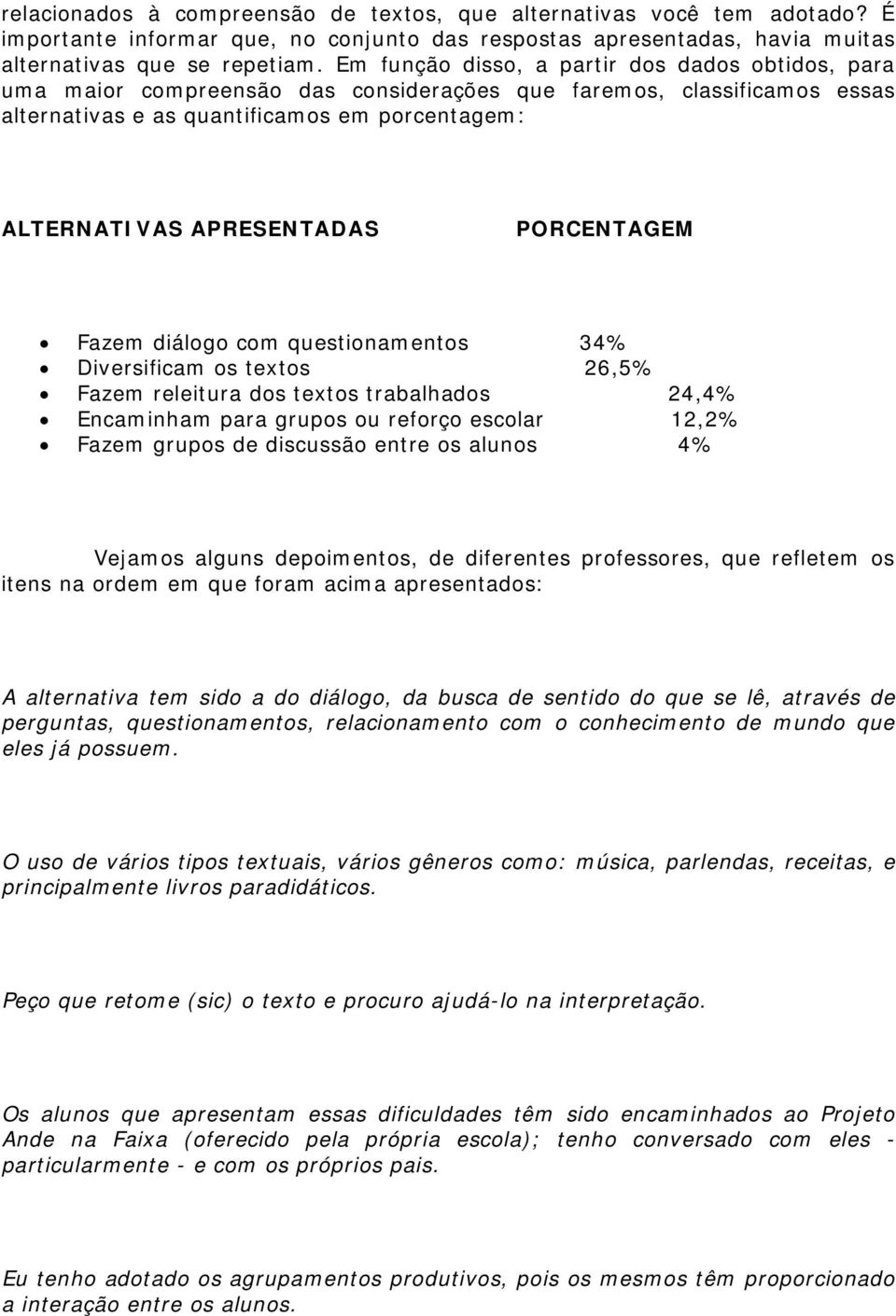 PORCENTAGEM Fazem diálogo com questionamentos 34% Diversificam os textos 26,5% Fazem releitura dos textos trabalhados 24,4% Encaminham para grupos ou reforço escolar 12,2% Fazem grupos de discussão