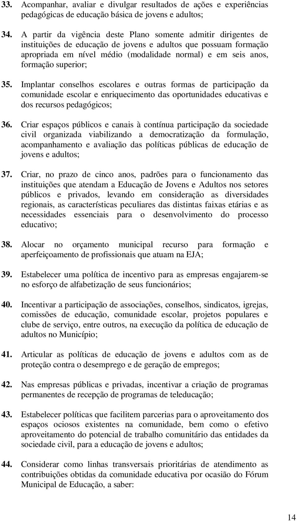 superior; 35. Implantar conselhos escolares e outras formas de participação da comunidade escolar e enriquecimento das oportunidades educativas e dos recursos pedagógicos; 36.